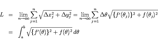 \begin{eqnarray*}L
&=&
\lim_{n\rightarrow\infty}\sum_{j=1}^n
\sqrt{\Delta x_...
...^2}
 &=&
\int_a^b\sqrt{\{f'(\theta)\}^2+f(\theta)^2} d\theta\end{eqnarray*}