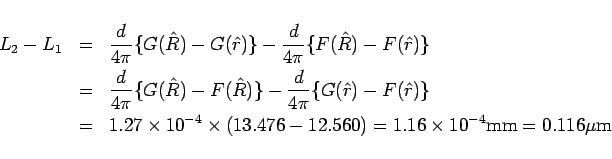\begin{eqnarray*}L_2-L_1
&=&
\frac{d}{4\pi}\{G(\hat{R})-G(\hat{r})\}
-\frac{d...
... % &=&
=
1.16\times 10^{-4}\mathrm{mm}
= 0.116 \mu\mathrm{m}\end{eqnarray*}