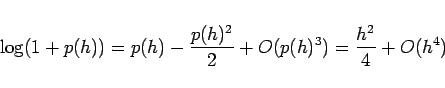 \begin{displaymath}
\log(1+p(h))
= p(h)-\frac{p(h)^2}{2}+O(p(h)^3)
= \frac{h^2}{4}+O(h^4)
\end{displaymath}