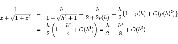 \begin{eqnarray*}\frac{1}{x+\sqrt{1+x^2}}
&=&
\frac{h}{1+\sqrt{h^2+1}}
=
\...
...}{4}+O(h^4)\right)
%\\ &=&
=
\frac{h}{2}-\frac{h^3}{8}+O(h^5)\end{eqnarray*}