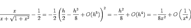 \begin{displaymath}
\frac{x}{x+\sqrt{1+x^2}}-\frac{1}{2}
=
-\frac{1}{2}\left(...
...{h^2}{8}+O(h^4)
=
-\frac{1}{8x^2}+O\left(\frac{1}{x^4}\right)\end{displaymath}