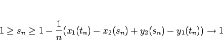 \begin{displaymath}
1\geq s_n\geq 1-\frac{1}{n}(x_1(t_n)-x_2(s_n)+y_2(s_n)-y_1(t_n))\rightarrow 1
\end{displaymath}