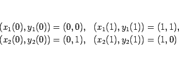\begin{displaymath}
\begin{array}{ll}
(x_1(0),y_1(0)) = (0,0), & (x_1(1),y_1(1...
...x_2(0),y_2(0)) = (0,1), & (x_2(1),y_2(1)) = (1,0)
\end{array} \end{displaymath}