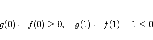 \begin{displaymath}
g(0)=f(0)\geq 0,\hspace{1zw}g(1)=f(1)-1\leq 0
\end{displaymath}