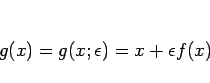 \begin{displaymath}
g(x) = g(x;\epsilon) = x+\epsilon f(x)\end{displaymath}