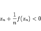 \begin{displaymath}
x_n+\frac{1}{n}f(x_n) <0\end{displaymath}