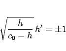 \begin{displaymath}
\sqrt{\frac{h}{c_0-h}}\,h' =\pm 1\end{displaymath}