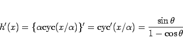 \begin{displaymath}
h'(x)
= \{\alpha\mathrm{cyc}(x/\alpha)\}'
= \mathrm{cyc}'(x/\alpha)
= \frac{\sin\theta}{1-\cos\theta}
\end{displaymath}