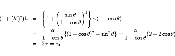 \begin{eqnarray*}(1+(h')^2)h
&=&
\left\{1+\left(\frac{\sin\theta}{1-\cos\thet...
...c{\alpha}{1-\cos\theta}(2-2\cos\theta)
\\ &=&
2\alpha
=
c_0\end{eqnarray*}