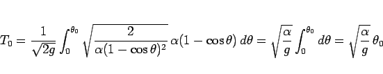 \begin{displaymath}
T_0
=
\frac{1}{\sqrt{2g}}\int_0^{\theta_0}
\sqrt{\frac{2...
...\int_0^{\theta_0}d\theta
=
\sqrt{\frac{\alpha}{g}}\,\theta_0\end{displaymath}
