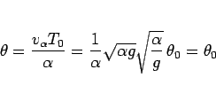\begin{displaymath}
\theta
= \frac{v_{\alpha} T_0}{\alpha}
= \frac{1}{\alpha}\sqrt{\alpha g}\sqrt{\frac{\alpha}{g}}\,\theta_0
= \theta_0
\end{displaymath}
