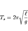 \begin{displaymath}
T_s = 2\pi\sqrt{\frac{\ell}{g}}
\end{displaymath}