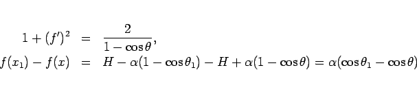 \begin{eqnarray*}1+(f')^2 &=& \frac{2}{1-\cos\theta},
\\
f(x_1)-f(x)
&=&
...
...heta_1)-H+\alpha(1-\cos\theta)
= \alpha(\cos\theta_1-\cos\theta)\end{eqnarray*}
