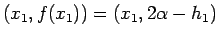 $(x_1,f(x_1))=(x_1,2\alpha-h_1)$