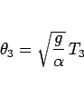 \begin{displaymath}
\theta_3 = \sqrt{\frac{g}{\alpha}}\,T_3
\end{displaymath}