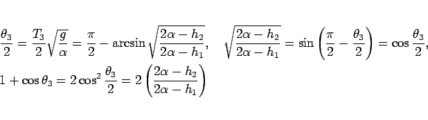 \begin{eqnarray*}&&
\frac{\theta_3}{2}
= \frac{T_3}{2}\sqrt{\frac{g}{\alpha}} ...
...rac{\theta_3}{2}
= 2\left(\frac{2\alpha-h_2}{2\alpha-h_1}\right)\end{eqnarray*}