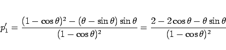 \begin{displaymath}
p_1'
= \frac{(1-\cos\theta)^2-(\theta-\sin\theta)\sin\theta...
...)^2}
= \frac{2-2\cos\theta-\theta\sin\theta}{(1-\cos\theta)^2}
\end{displaymath}