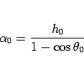 \begin{displaymath}
\alpha_0 = \frac{h_0}{1-\cos\theta_0}
\end{displaymath}