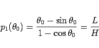 \begin{displaymath}
p_1(\theta_0) = \frac{\theta_0-\sin\theta_0}{1-\cos\theta_0}=\frac{L}{H}
\end{displaymath}