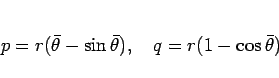 \begin{displaymath}
p=r(\bar{\theta}-\sin\bar{\theta}),
\hspace{1zw}q = r(1-\cos\bar{\theta})
\end{displaymath}