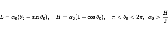 \begin{displaymath}
L = \alpha_0(\theta_0-\sin\theta_0),
\hspace{1zw}H = \alpha_...
...pace{1zw}\pi<\theta_0<2\pi,
\hspace{0.5zw}\alpha_0>\frac{H}{2}
\end{displaymath}