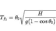 \begin{displaymath}
T_{f_1} = \theta_0\sqrt{\frac{H}{g(1-\cos\theta_0)}}\end{displaymath}