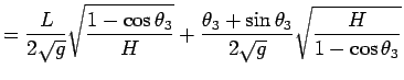 $\displaystyle = \frac{L}{2\sqrt{g}}\sqrt{\frac{1-\cos\theta_3}{H}}
+ \frac{\theta_3+\sin\theta_3}{2\sqrt{g}}\sqrt{\frac{H}{1-\cos\theta_3}}$