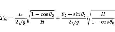 \begin{displaymath}
T_{f_3}
= \frac{L}{2\sqrt{g}}\sqrt{\frac{1-\cos\theta_0}{H}...
...heta_0+\sin\theta_0}{2\sqrt{g}}\sqrt{\frac{H}{1-\cos\theta_0}}
\end{displaymath}