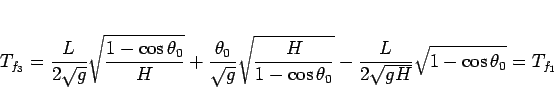 \begin{displaymath}
T_{f_3}
= \frac{L}{2\sqrt{g}}\sqrt{\frac{1-\cos\theta_0}{H}...
...heta_0}}
- \frac{L}{2\sqrt{gH}}\sqrt{1-\cos\theta_0}
= T_{f_1}
\end{displaymath}
