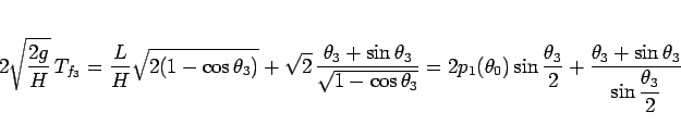 \begin{displaymath}
2\sqrt{\frac{2g}{H}}\,T_{f_3}
= \frac{L}{H}\sqrt{2(1-\cos\t...
...c{\theta_3+\sin\theta_3}{\displaystyle \sin\frac{\theta_3}{2}}
\end{displaymath}