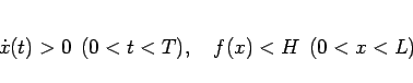 \begin{displaymath}
\dot{x}(t)>0\hspace{0.5zw}(0<t<T),
\hspace{1zw}f(x)< H\hspace{0.5zw}(0<x<L)\end{displaymath}