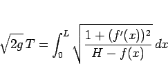 \begin{displaymath}
\sqrt{2g}\,T = \int_0^L\sqrt{\frac{1+(f'(x))^2}{H-f(x)}}\,dx\end{displaymath}
