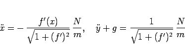\begin{displaymath}
\ddot{x}=-\,\frac{f'(x)}{\sqrt{1+(f')^2}}\,\frac{N}{m},
\hspace{1zw}
\ddot{y} + g=\frac{1}{\sqrt{1+(f')^2}}\,\frac{N}{m}
\end{displaymath}