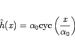 \begin{displaymath}
\hat{h}(x) = \alpha_0\mathrm{cyc}\left(\frac{x}{\alpha_0}\right)
\end{displaymath}