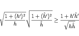 \begin{displaymath}
\sqrt{\frac{1+(h')^2}{h}}\sqrt{\frac{1+(\hat{h}')^2}{\hat{h}}}
\geq \frac{1+h'\hat{h}'}{\sqrt{h\hat{h}}}\end{displaymath}