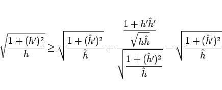 \begin{displaymath}
\sqrt{\frac{1+(h')^2}{h}}
\geq \sqrt{\frac{1+(\hat{h}')^2}...
...at{h}')^2}{\hat{h}}}}
- \sqrt{\frac{1+(\hat{h}')^2}{\hat{h}}}\end{displaymath}