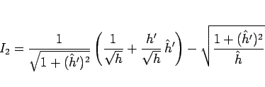 \begin{displaymath}
I_2 = \frac{1}{\sqrt{1+(\hat{h}')^2}}
\left(\frac{1}{\sqrt...
...t{h}}\,\hat{h}'\right)
- \sqrt{\frac{1+(\hat{h}')^2}{\hat{h}}}\end{displaymath}