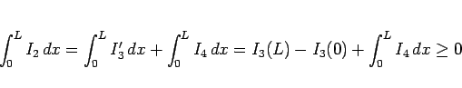 \begin{displaymath}
\int_0^L I_2\, dx
= \int_0^L I_3'\, dx + \int_0^L I_4\, dx
= I_3(L)-I_3(0) + \int_0^L I_4\, dx
\geq 0
\end{displaymath}