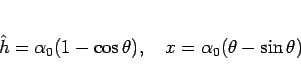 \begin{displaymath}
\hat{h}=\alpha_0(1-\cos\theta),
\hspace{1zw}x = \alpha_0(\theta-\sin\theta)
\end{displaymath}