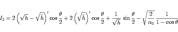 \begin{displaymath}
I_2
= 2\left(\sqrt{h}-\sqrt{\hat{h}}\right)'\cos\frac{\thet...
...\theta}{2}
- \sqrt{\frac{2}{\alpha_0}}\,\frac{1}{1-\cos\theta}
\end{displaymath}
