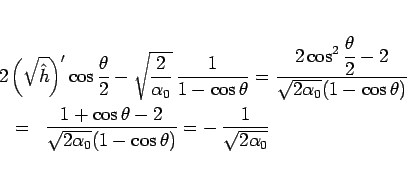\begin{eqnarray*}\lefteqn{2\left(\sqrt{\hat{h}}\right)'\cos\frac{\theta}{2}
- \...
...\sqrt{2\alpha_0}(1-\cos\theta)}
=
-\,\frac{1}{\sqrt{2\alpha_0}}\end{eqnarray*}