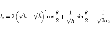 \begin{displaymath}
I_2
= 2\left(\sqrt{h}-\sqrt{\hat{h}}\right)'\cos\frac{\thet...
...{\sqrt{h}}\,\sin\frac{\theta}{2}
-\,\frac{1}{\sqrt{2\alpha_0}}
\end{displaymath}