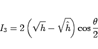 \begin{displaymath}
I_3 = 2\left(\sqrt{h}-\sqrt{\hat{h}}\right)\cos\frac{\theta}{2}\end{displaymath}