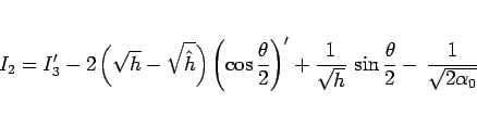 \begin{displaymath}
I_2
= I_3'
- 2\left(\sqrt{h}-\sqrt{\hat{h}}\right)
\left(\...
...{\sqrt{h}}\,\sin\frac{\theta}{2}
-\,\frac{1}{\sqrt{2\alpha_0}}
\end{displaymath}