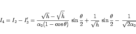 \begin{displaymath}
I_4
= I_2 - I_3'
=
\frac{\sqrt{h}-\sqrt{\hat{h}}}{\alpha_0...
...{\sqrt{h}}\,\sin\frac{\theta}{2}
-\,\frac{1}{\sqrt{2\alpha_0}}
\end{displaymath}