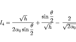 \begin{displaymath}
I_4
=
\frac{\sqrt{h}}{\displaystyle 2\alpha_0\sin\frac{\th...
... \sin\frac{\theta}{2}}{\sqrt{h}}
-\,\frac{2}{\sqrt{2\alpha_0}}
\end{displaymath}