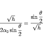 \begin{displaymath}
\frac{\sqrt{h}}{\displaystyle 2\alpha_0\sin\frac{\theta}{2}}
= \frac{\displaystyle \sin\frac{\theta}{2}}{\sqrt{h}}
\end{displaymath}