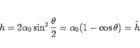 \begin{displaymath}
h
= 2\alpha_0\sin^2\frac{\theta}{2}
= \alpha_0(1-\cos\theta)
= \hat{h}
\end{displaymath}