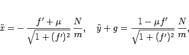 \begin{displaymath}
\ddot{x} = -\,\frac{f'+\mu}{\sqrt{1+(f')^2}}\,\frac{N}{m},
...
...w}
\ddot{y}+g = \frac{1-\mu f'}{\sqrt{1+(f')^2}}\,\frac{N}{m},\end{displaymath}