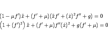\begin{eqnarray*}&&
(1-\mu f')\ddot{x}+(f'+\mu)(\ddot{x}f'+(\dot{x})^2 f''+ g) ...
...left(1+(f')^2\right)\ddot{x}+(f'+\mu)f''(\dot{x})^2+g(f'+\mu) = 0\end{eqnarray*}